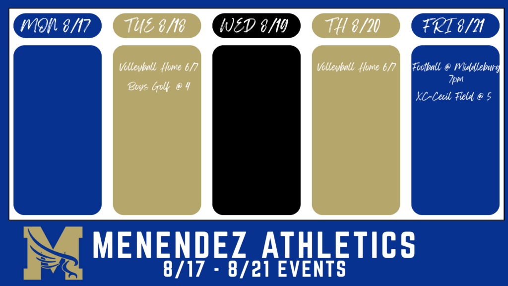 Menendez Athletics 8/17 - 8/21 Events. Tue 8/18 - Volleyball Home 6/7, Boys Golf @ 4 - Th 8/20 Volleyball Home 6/7 - Fri 8/21 Football @ Middleburg 7pm, XC-Cecil Field @ 5